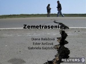 Zemetrasenia Diana Balov Ester Jurov Gabriela Gajdoov o