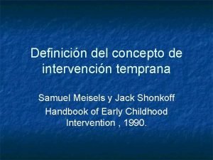 Definicin del concepto de intervencin temprana Samuel Meisels