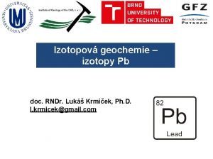 Izotopov geochemie izotopy Pb doc RNDr Luk Krmek