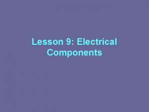 Lesson 9 Electrical Components Batteries A device composed