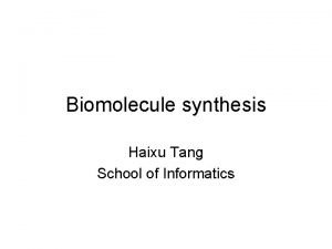 Biomolecule synthesis Haixu Tang School of Informatics Each