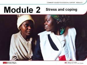 COMMUNITYBASED PSYCHOSOCIAL SUPPORT MODULE 2 Module 2 Stress