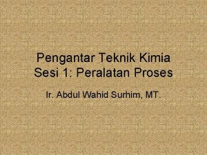 Pengantar Teknik Kimia Sesi 1 Peralatan Proses Ir