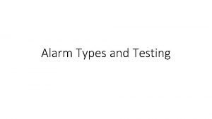 Alarm Types and Testing Alarm Types Normal A