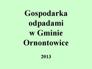 Gospodarka odpadami w Gminie Ornontowice 2013 SEGREGACJA ODPADW