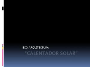 ECO ARQUITECTURA CALENTADOR SOLAR INDICE Objetivos generales Objetivos