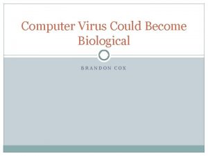 Computer Virus Could Become Biological BRANDON COX A