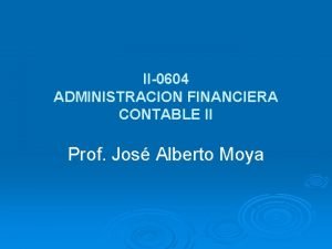 II0604 ADMINISTRACION FINANCIERA CONTABLE II Prof Jos Alberto