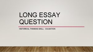 LONG ESSAY QUESTION HISTORICAL THINKING SKILL CAUSATION SECTION