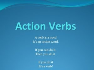 A verb is a word its an action word