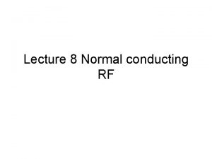 Lecture 8 Normal conducting RF Copper Cavities In