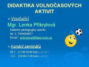 DIDAKTIKA VOLNOASOVCH AKTIVIT Vyuujc Mgr Lenka Pikrylov Katedra