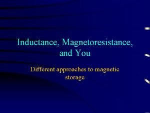 Inductance Magnetoresistance and You Different approaches to magnetic