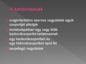 A karbonsavak oxigntartalm szerves vegyletek egyik csoportjt alkotjk