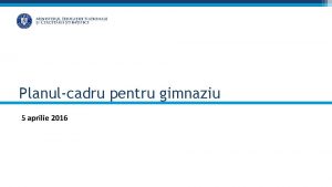 Planulcadru pentru gimnaziu 5 aprilie 2016 Fundamentarea deciziei