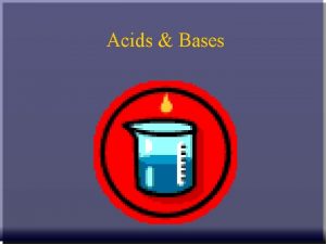 Acids Bases 1 PROPERTIES OF ACIDS BASES q