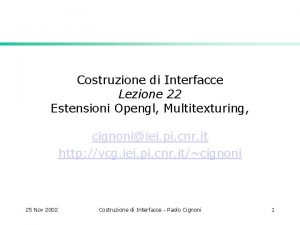 Costruzione di Interfacce Lezione 22 Estensioni Opengl Multitexturing Costruzione di Interfacce Lezione 22 Estensioni Opengl Multitexturing