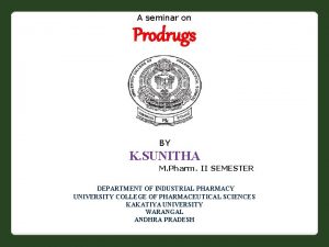 A seminar on Prodrugs BY K SUNITHA M