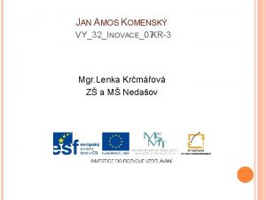 JAN AMOS KOMENSK VY32INOVACE07 KR3 Mgr Lenka Krmov