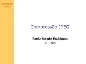 Computer Vision Compresso JPEG Paulo Srgio Rodrigues PEL