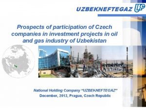 UZBEKNEFTEGAZ Prospects of participation of Czech companies in