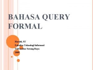 BAHASA QUERY FORMAL Harsiti ST Fakultas Teknologi Informasi