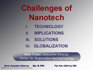 Challenges of Nanotech I TECHNOLOGY II IMPLICATIONS III