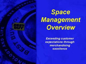 Space Management Overview Exceeding customer expectations through merchandising