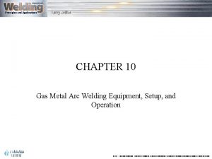 CHAPTER 10 Gas Metal Arc Welding Equipment Setup