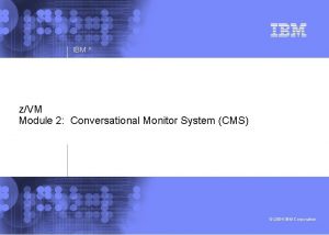 IBM zVM Module 2 Conversational Monitor System CMS