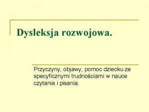 Dysleksja rozwojowa Przyczyny objawy pomoc dziecku ze specyficznymi