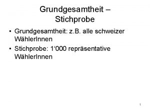 Grundgesamtheit Stichprobe Grundgesamtheit z B alle schweizer Whler