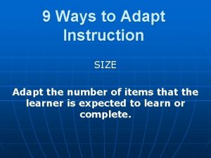9 Ways to Adapt Instruction SIZE Adapt the