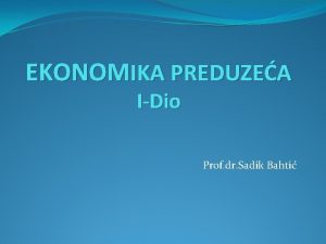 EKONOMIKA PREDUZEA IDio Prof dr Sadik Bahti POJAM