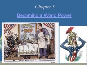 Chapter 5 becoming a world power