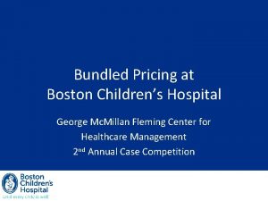Bundled Pricing at Boston Childrens Hospital George Mc