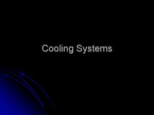 Cooling Systems Cooling Systems High temperatures can shorten