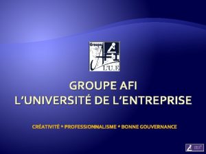 GROUPE AFI LUNIVERSIT DE LENTREPRISE Prsentation Conditions dAdmission