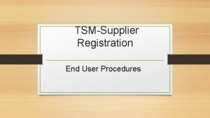 TSMSupplier Registration End User Procedures Contact Information Bridget