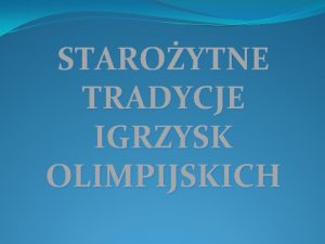 STAROYTNE TRADYCJE IGRZYSK OLIMPIJSKICH Sportowe igrzyska w Olimpii