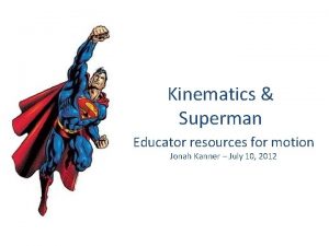Kinematics Superman Educator resources for motion Jonah Kanner