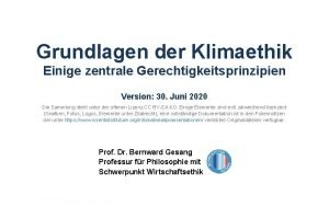 Grundlagen der Klimaethik Einige zentrale Gerechtigkeitsprinzipien Version 30