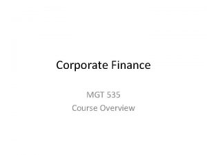 Corporate Finance MGT 535 Course Overview Course Contents