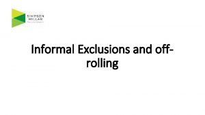 Informal Exclusions and offrolling Informal exclusions If I