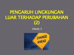 PENGARUH LINGKUNGAN LUAR TERHADAP PERUBAHAN 2 Week 3