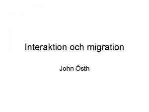 Interaktion och migration John sth Dagens lektion Vi