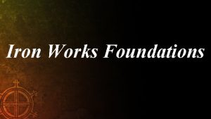 Iron Works Foundations The Gospel of Jesus Christ