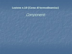 Lezione n 10 Corso di termodinamica Componenti Modulo