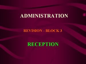 ADMINISTRATION REVISION BLOCK 3 RECEPTION RECEPTION Reception is