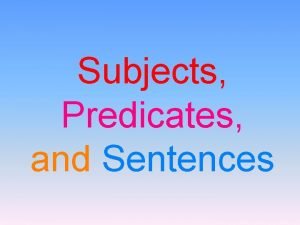 Subjects Predicates and Sentences Tell me what is